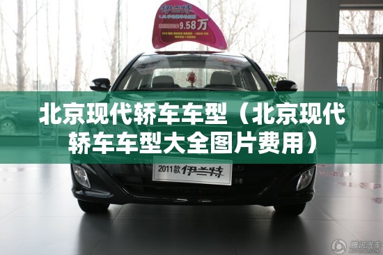 北京现代轿车车型（北京现代轿车车型大全图片费用）
