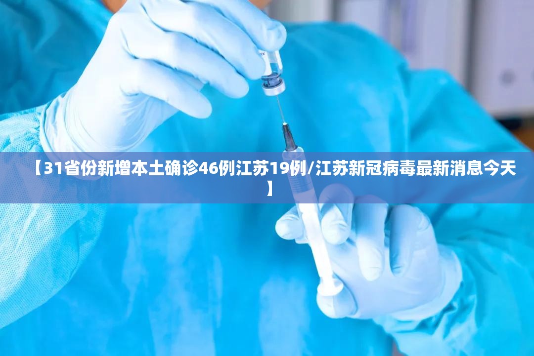【31省份新增本土确诊46例江苏19例/江苏新冠病毒最新消息今天】 【31省份新增本土确诊46例江苏19例/江苏新冠病毒最新消息今天】