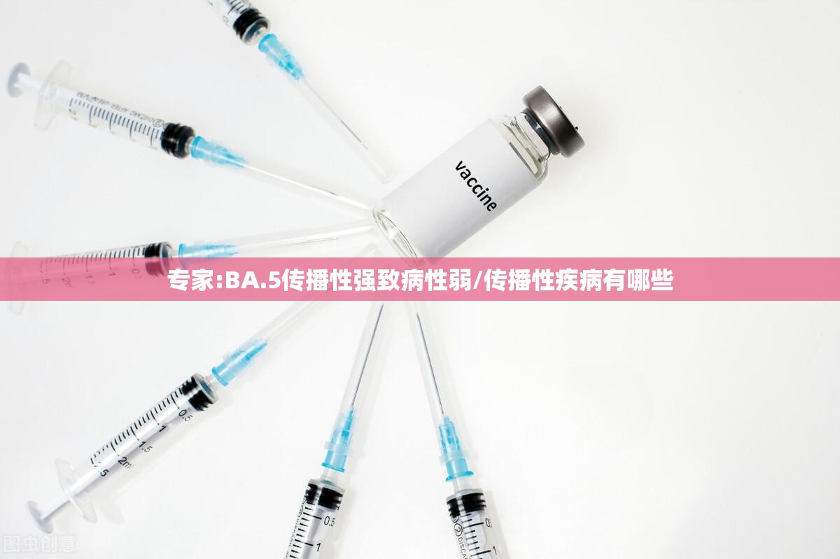 专家:BA.5传播性强致病性弱/传播性疾病有哪些 专家:BA.5传播性强致病性弱/传播性疾病有哪些