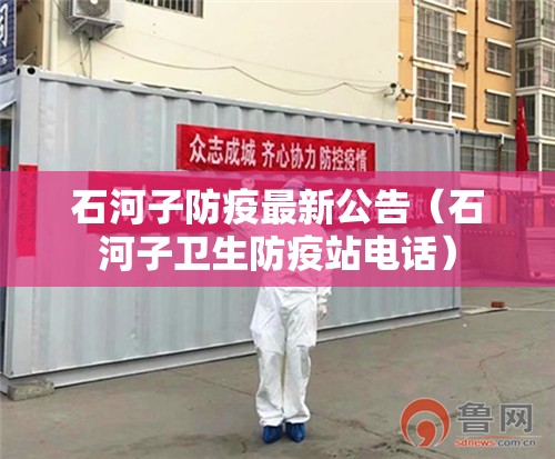 石河子防疫最新公告(石河子卫生防疫站电话) 石河子防疫最新公告(石河子卫生防疫站电话)