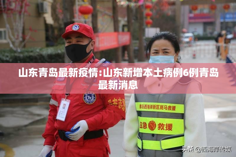 山东青岛最新疫情:山东新增本土病例6例青岛最新消息 山东青岛最新疫情:山东新增本土病例6例青岛最新消息
