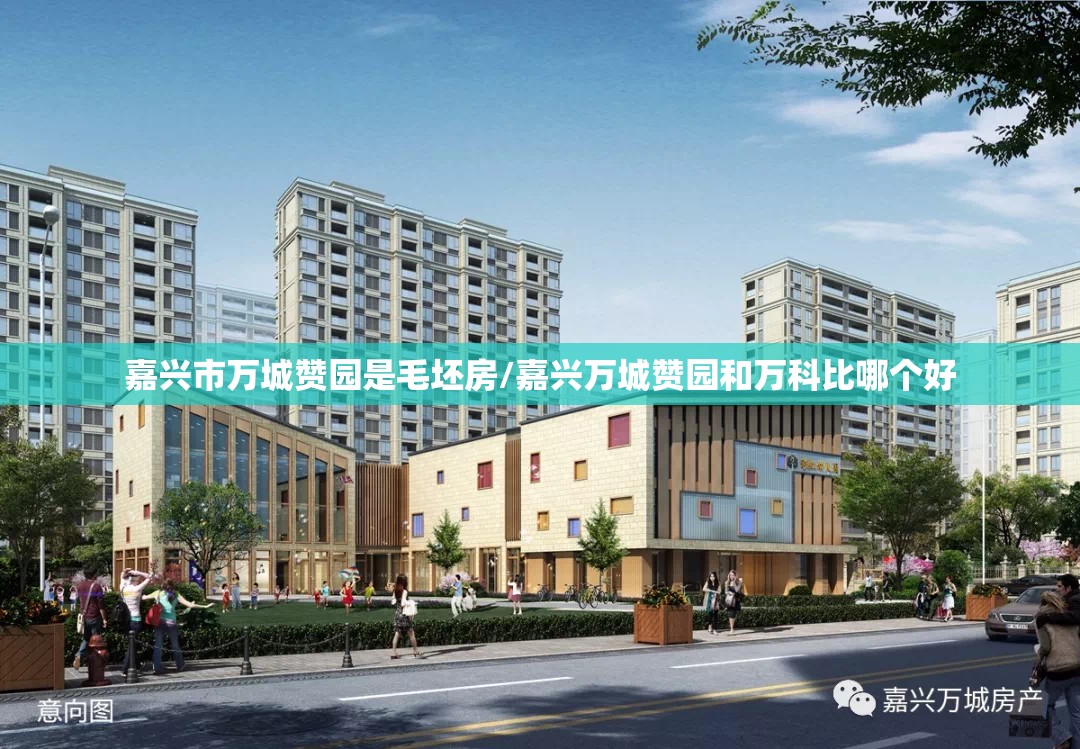 嘉兴市万城赞园是毛坯房/嘉兴万城赞园和万科比哪个好