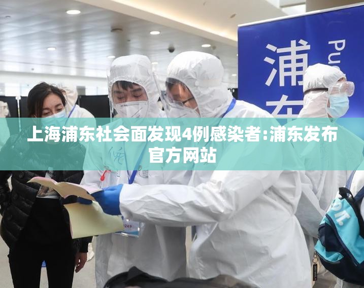上海浦东社会面发现4例感染者:浦东发布官方网站 上海浦东社会面发现4例感染者:浦东发布官方网站