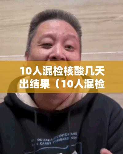 10人混检核酸几天出结果(10人混检核酸几天出结果啊) 10人混检核酸几天出结果(10人混检核酸几天出结果啊)
