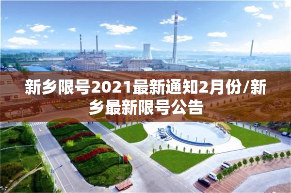 新乡限号2021最新通知2月份/新乡最新限号公告 新乡限号2021最新通知2月份/新乡最新限号公告