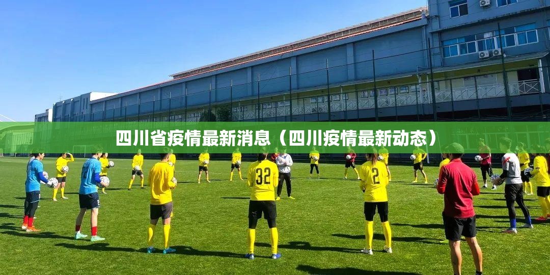 四川省疫情最新消息(四川疫情最新动态) 四川省疫情最新消息(四川疫情最新动态)