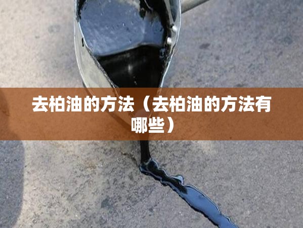 去柏油的方法(去柏油的方法有哪些) 去柏油的方法(去柏油的方法有哪些)