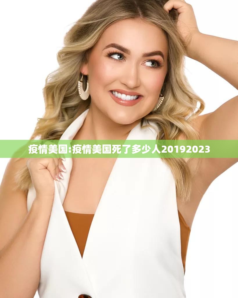 疫情美国:疫情美国死了多少人20192023 疫情美国:疫情美国死了多少人20192023