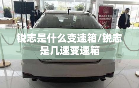 锐志是什么变速箱/锐志是几速变速箱 锐志是什么变速箱/锐志是几速变速箱