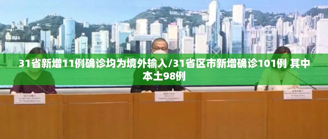 31省新增11例确诊均为境外输入/31省区市新增确诊101例 其中本土98例 31省新增11例确诊均为境外输入/31省区市新增确诊101例 其中本土98例