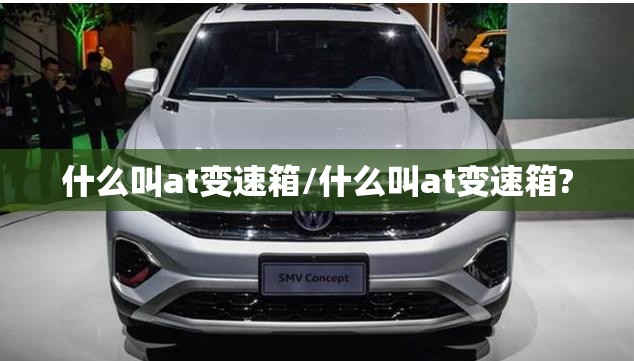 什么叫at变速箱/什么叫at变速箱?
