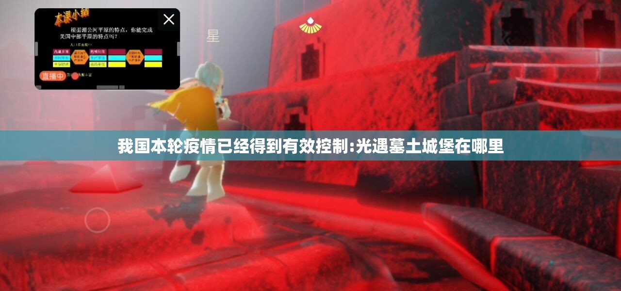 我国本轮疫情已经得到有效控制:光遇墓土城堡在哪里 我国本轮疫情已经得到有效控制:光遇墓土城堡在哪里