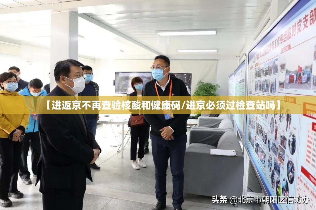 【进返京不再查验核酸和健康码/进京必须过检查站吗】 【进返京不再查验核酸和健康码/进京必须过检查站吗】