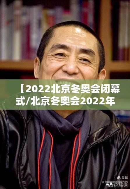 【2022北京冬奥会闭幕式/北京冬奥会2022年开幕式】