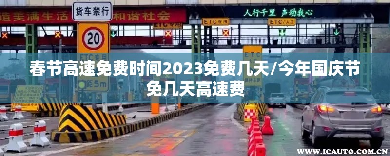 春节高速免费时间2023免费几天/今年国庆节免几天高速费 春节高速免费时间2023免费几天/今年国庆节免几天高速费