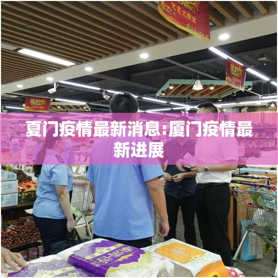 夏门疫情最新消息:厦门疫情最新进展 夏门疫情最新消息:厦门疫情最新进展