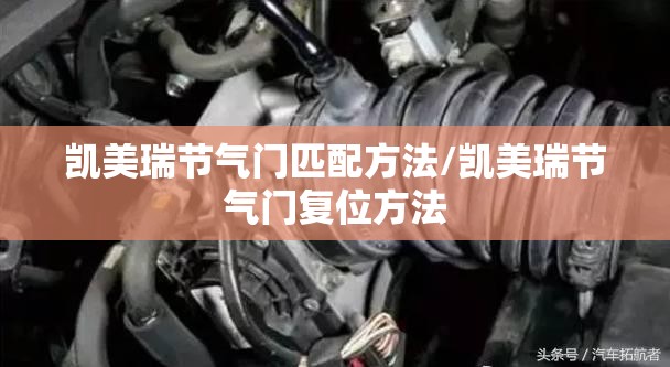 凯美瑞节气门匹配方法/凯美瑞节气门复位方法 凯美瑞节气门匹配方法/凯美瑞节气门复位方法
