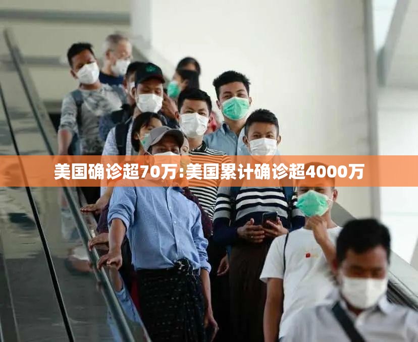 美国确诊超70万:美国累计确诊超4000万 美国确诊超70万:美国累计确诊超4000万
