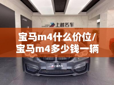宝马m4什么价位/宝马m4多少钱一辆新款 宝马m4什么价位/宝马m4多少钱一辆新款