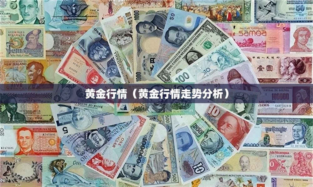 黄金行情(黄金行情走势分析) 黄金行情(黄金行情走势分析)