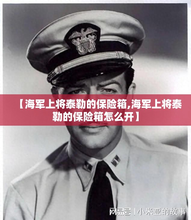【海军上将泰勒的保险箱,海军上将泰勒的保险箱怎么开】 【海军上将泰勒的保险箱,海军上将泰勒的保险箱怎么开】