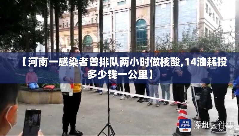 【河南一感染者曾排队两小时做核酸,14油耗投多少钱一公里】