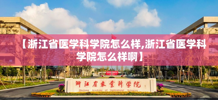 【浙江省医学科学院怎么样,浙江省医学科学院怎么样啊】