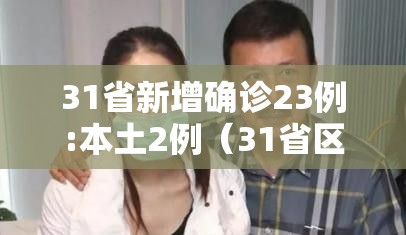31省新增确诊23例:本土2例(31省区市新增本土确诊71例) 31省新增确诊23例:本土2例(31省区市新增本土确诊71例)