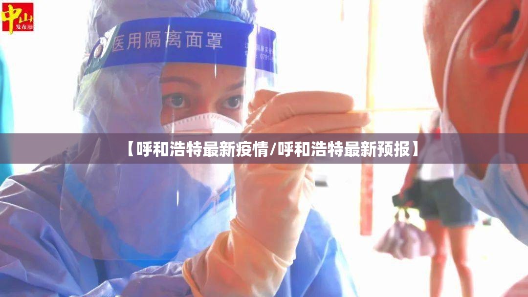 【呼和浩特最新疫情/呼和浩特最新预报】 【呼和浩特最新疫情/呼和浩特最新预报】