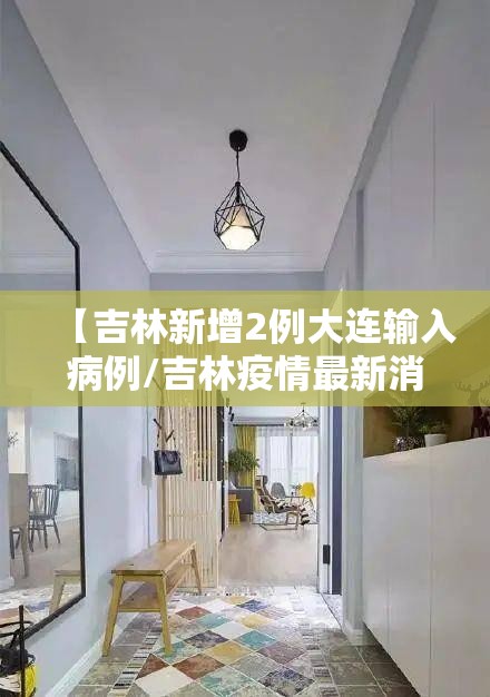 【吉林新增2例大连输入病例/吉林疫情最新消息今天新增病例】 【吉林新增2例大连输入病例/吉林疫情最新消息今天新增病例】