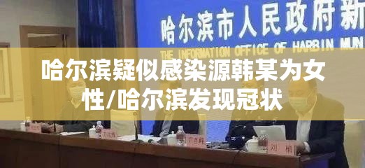哈尔滨疑似感染源韩某为女性/哈尔滨发现冠状