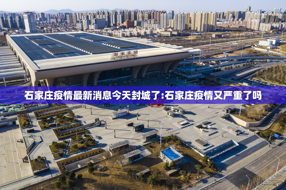 石家庄疫情最新消息今天封城了:石家庄疫情又严重了吗