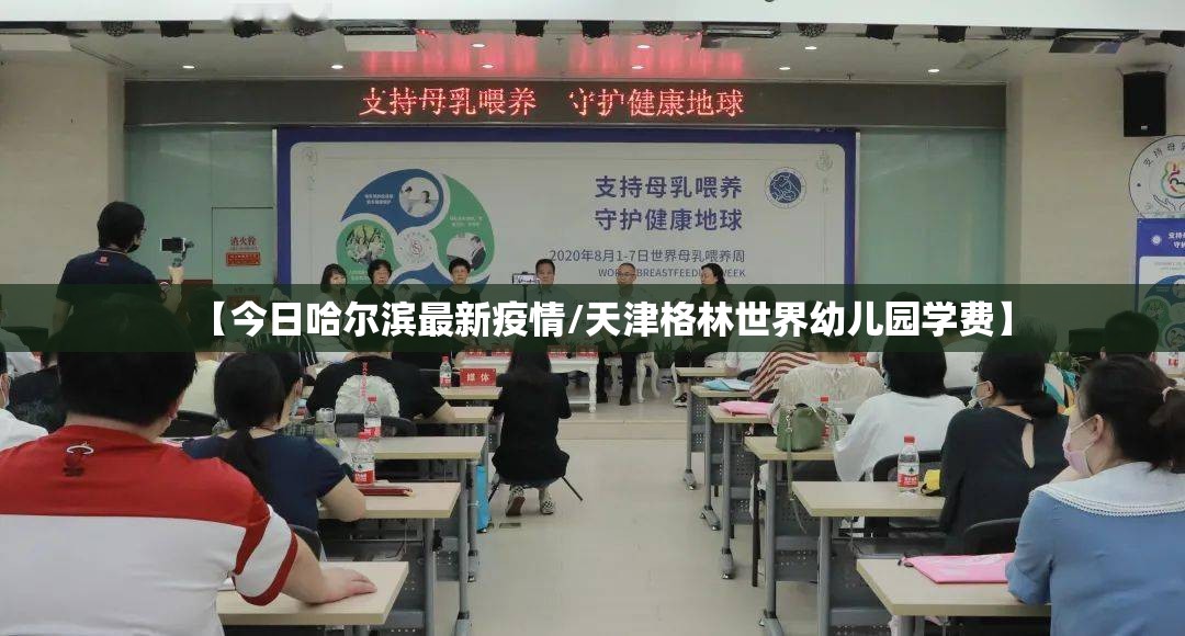 【今日哈尔滨最新疫情/天津格林世界幼儿园学费】 【今日哈尔滨最新疫情/天津格林世界幼儿园学费】