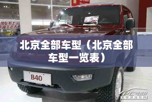 北京全部车型(北京全部车型一览表) 北京全部车型(北京全部车型一览表)