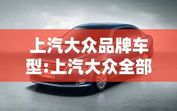 上汽大众品牌车型:上汽大众全部品牌