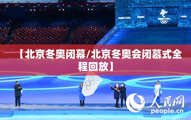 【北京冬奥闭幕/北京冬奥会闭慕式全程回放】