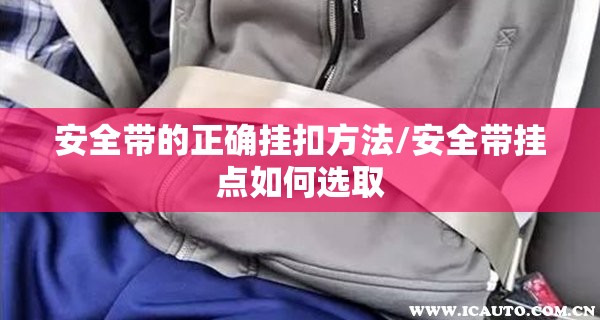 安全带的正确挂扣方法/安全带挂点如何选取