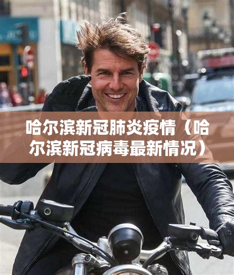 哈尔滨新冠肺炎疫情(哈尔滨新冠病毒最新情况) 哈尔滨新冠肺炎疫情(哈尔滨新冠病毒最新情况)