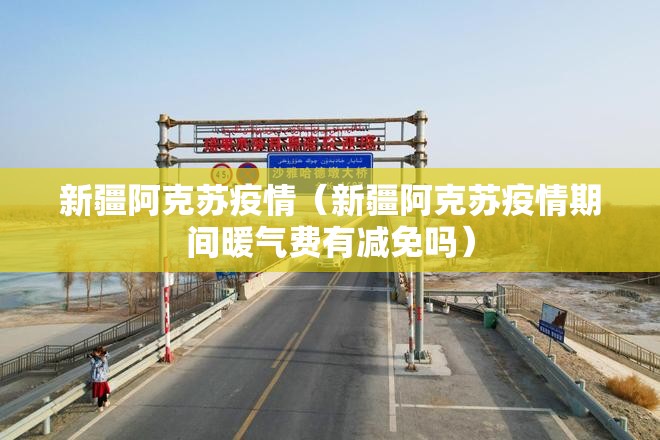 新疆阿克苏疫情(新疆阿克苏疫情期间暖气费有减免吗) 新疆阿克苏疫情(新疆阿克苏疫情期间暖气费有减免吗)