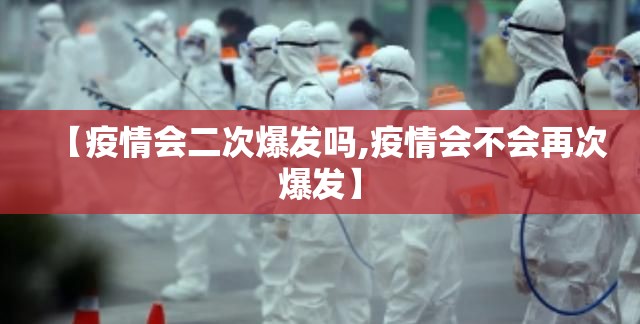 【疫情会二次爆发吗,疫情会不会再次爆发】 【疫情会二次爆发吗,疫情会不会再次爆发】