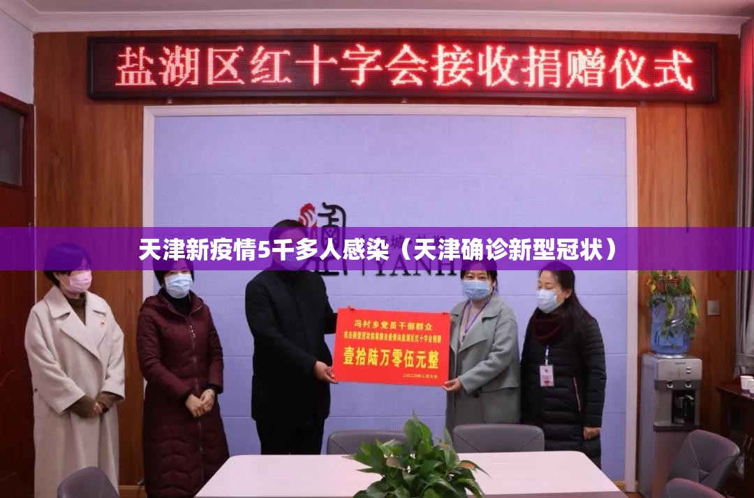 天津新疫情5千多人感染（天津确诊新型冠状）