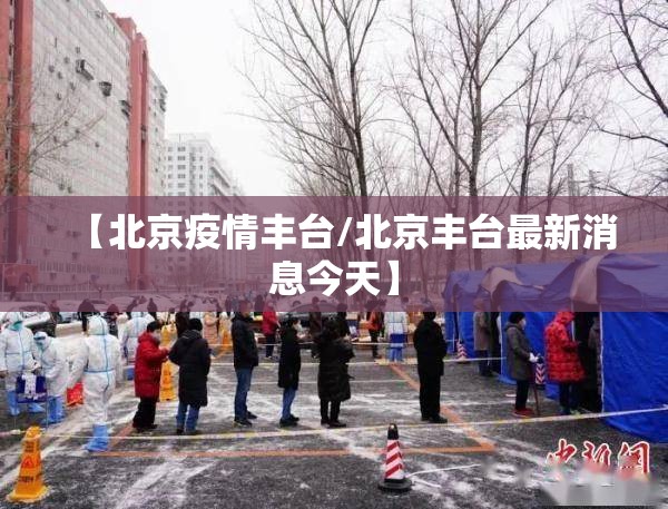 【北京疫情丰台/北京丰台最新消息今天】