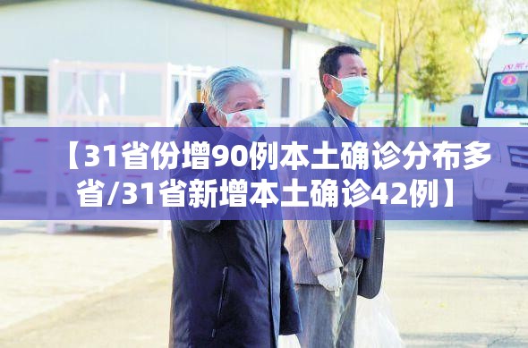 【31省份增90例本土确诊分布多省/31省新增本土确诊42例】 【31省份增90例本土确诊分布多省/31省新增本土确诊42例】