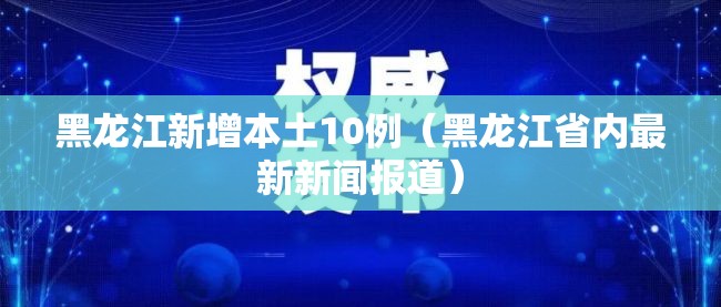 黑龙江新增本土10例（黑龙江省内最新新闻报道）