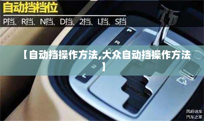【自动挡操作方法,大众自动挡操作方法】