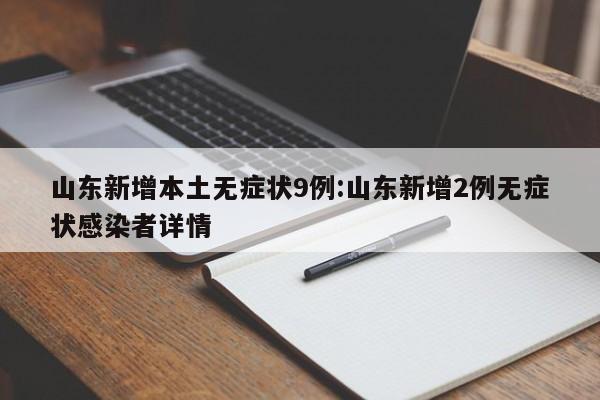 山东新增本土无症状9例:山东新增2例无症状感染者详情