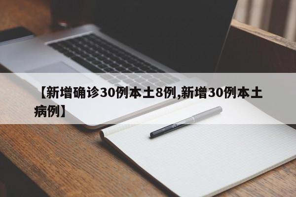 【新增确诊30例本土8例,新增30例本土病例】