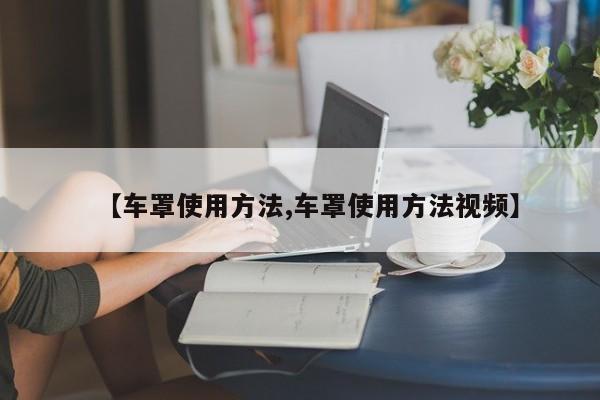 【车罩使用方法,车罩使用方法视频】