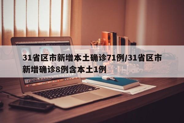 31省区市新增本土确诊71例/31省区市新增确诊8例含本土1例