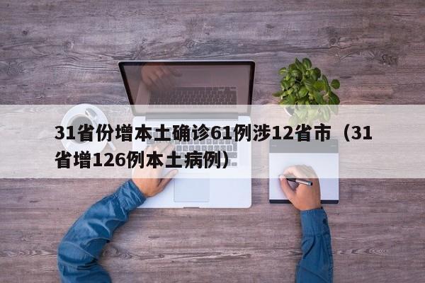 31省份增本土确诊61例涉12省市（31省增126例本土病例）